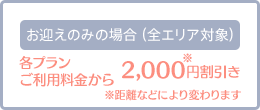 お迎えのみの場合（全エリア対象）2000円割引き